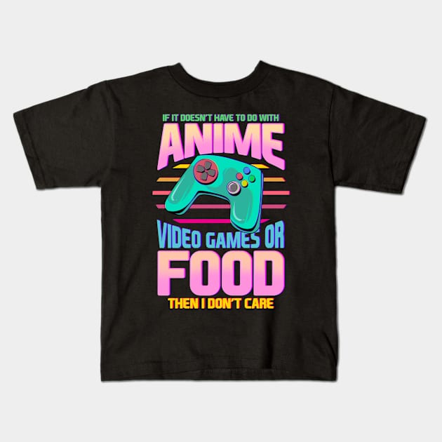 If Its Not Anime Video Games Or Food I Don't Care Kids T-Shirt by theperfectpresents